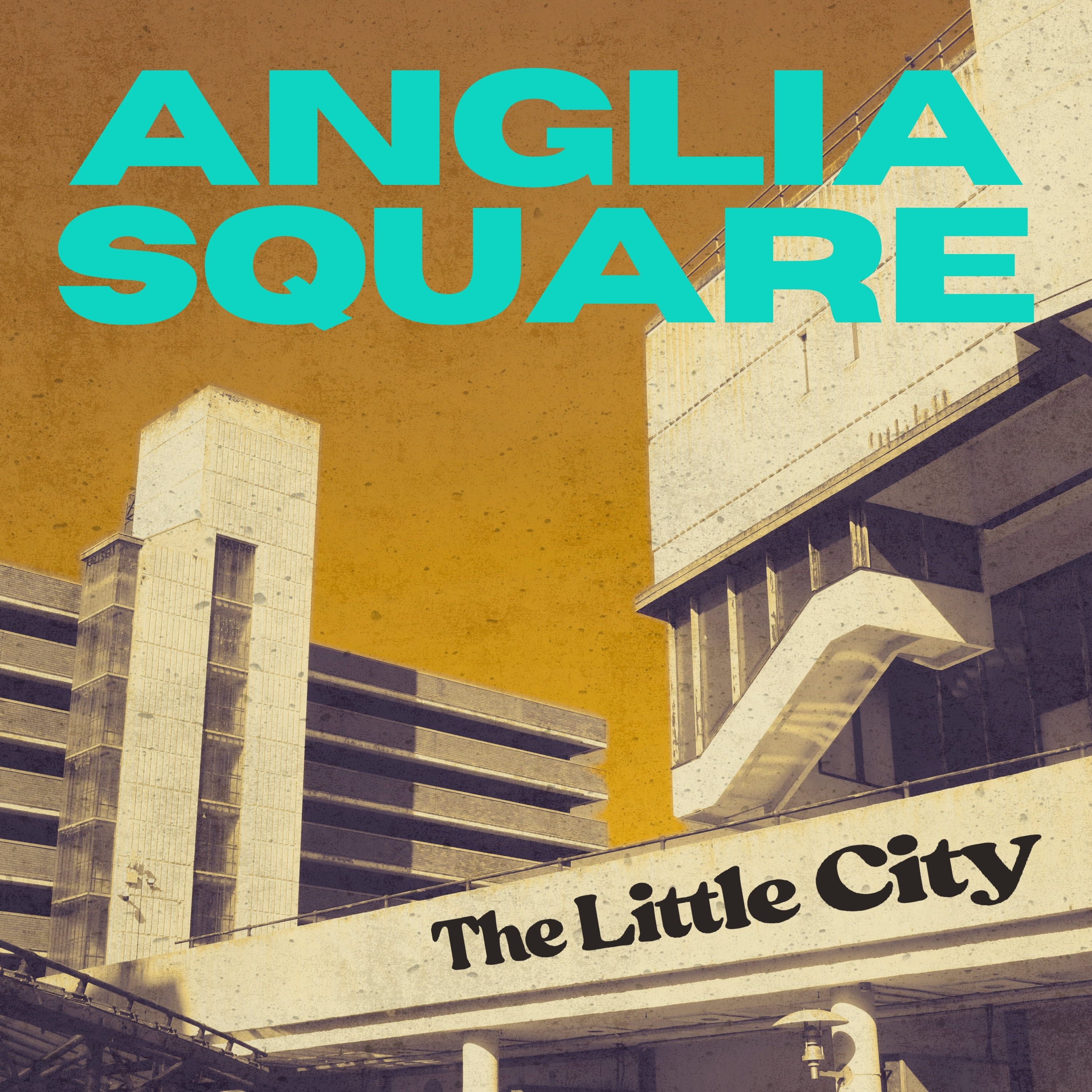 The podcast cover for Anglia Square: The Little City. The image shows a desaturated photo of the Anglia Square development, including a multi-storey carpark and park of a cinema building. It's concrete and austere looking. The background is a mustard yellow. And the title of the show is shown over the top in teal blue and black. The whole image has a concrete-style filter over the top.